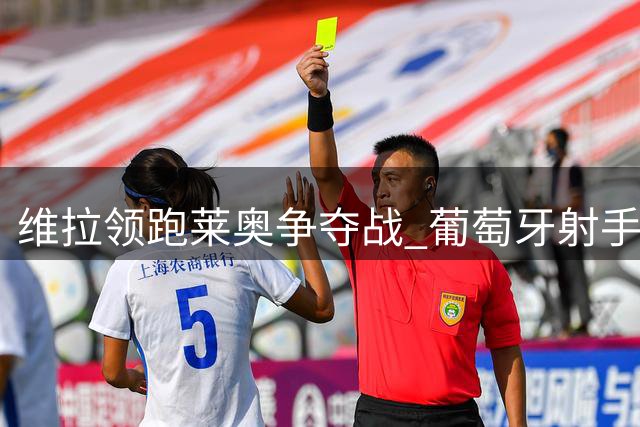 维拉领跑莱奥争夺战 葡萄牙射手心仪英超舞台